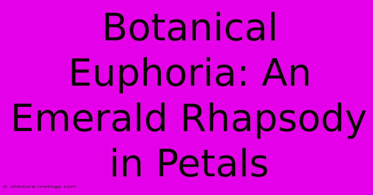 Botanical Euphoria: An Emerald Rhapsody In Petals