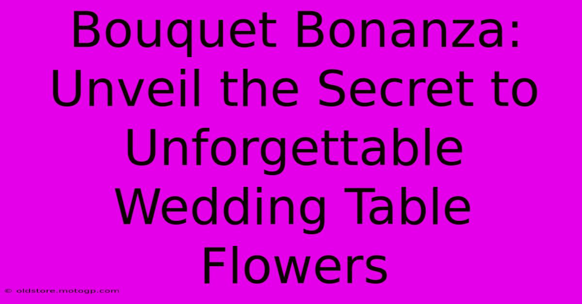 Bouquet Bonanza: Unveil The Secret To Unforgettable Wedding Table Flowers