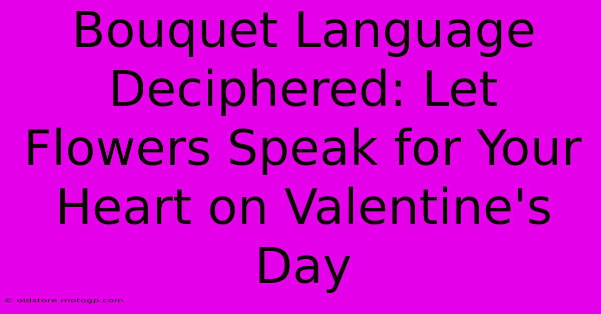 Bouquet Language Deciphered: Let Flowers Speak For Your Heart On Valentine's Day