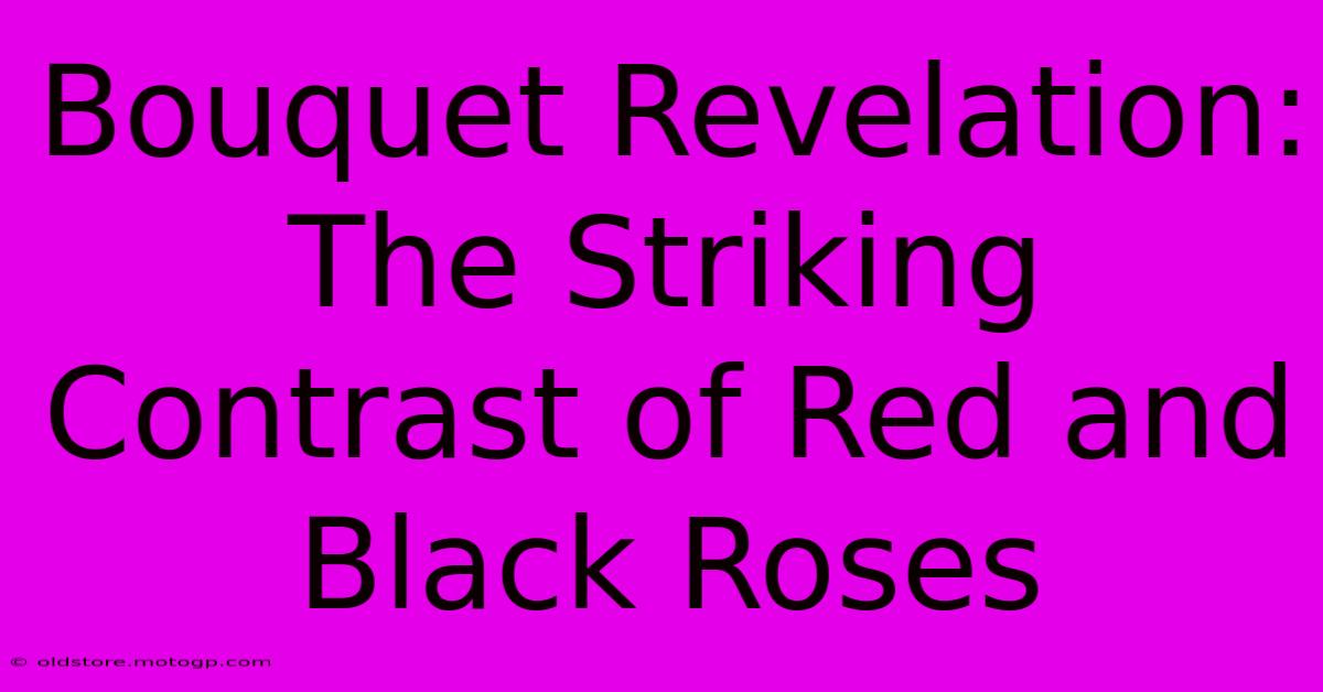 Bouquet Revelation: The Striking Contrast Of Red And Black Roses