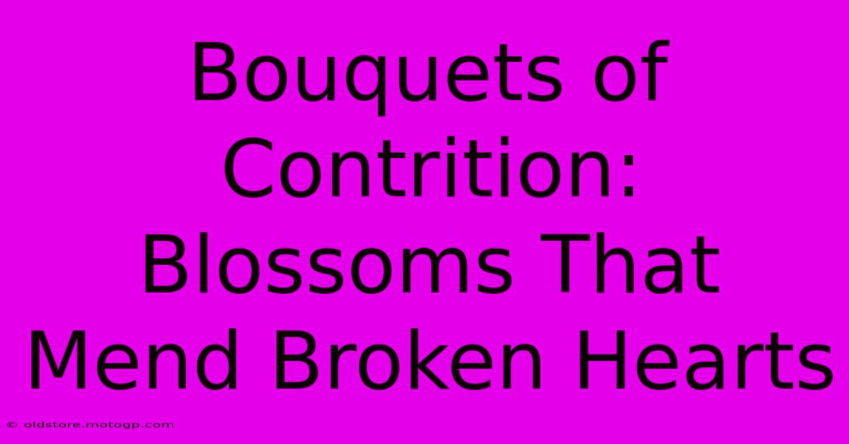 Bouquets Of Contrition: Blossoms That Mend Broken Hearts