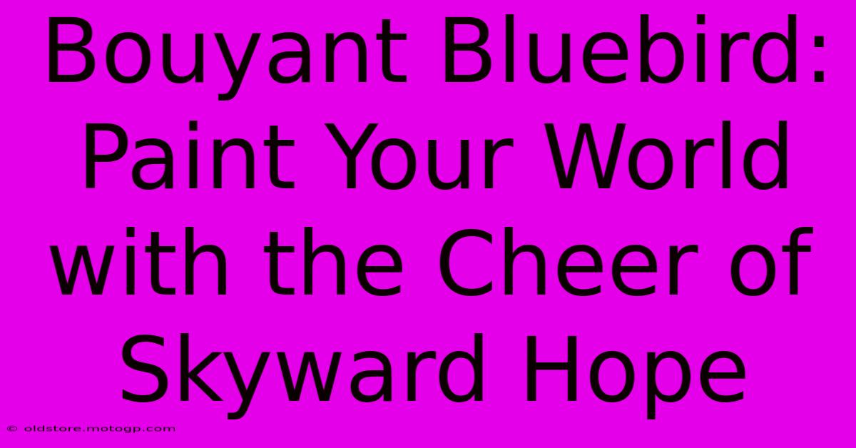 Bouyant Bluebird: Paint Your World With The Cheer Of Skyward Hope