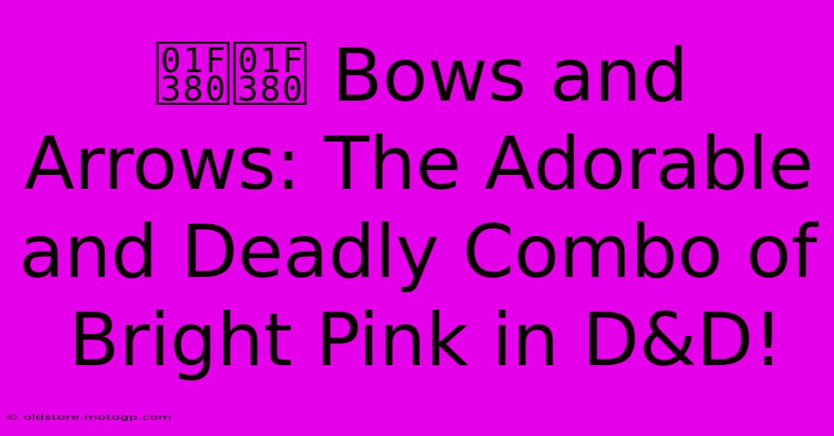 🎀🎀 Bows And Arrows: The Adorable And Deadly Combo Of Bright Pink In D&D!