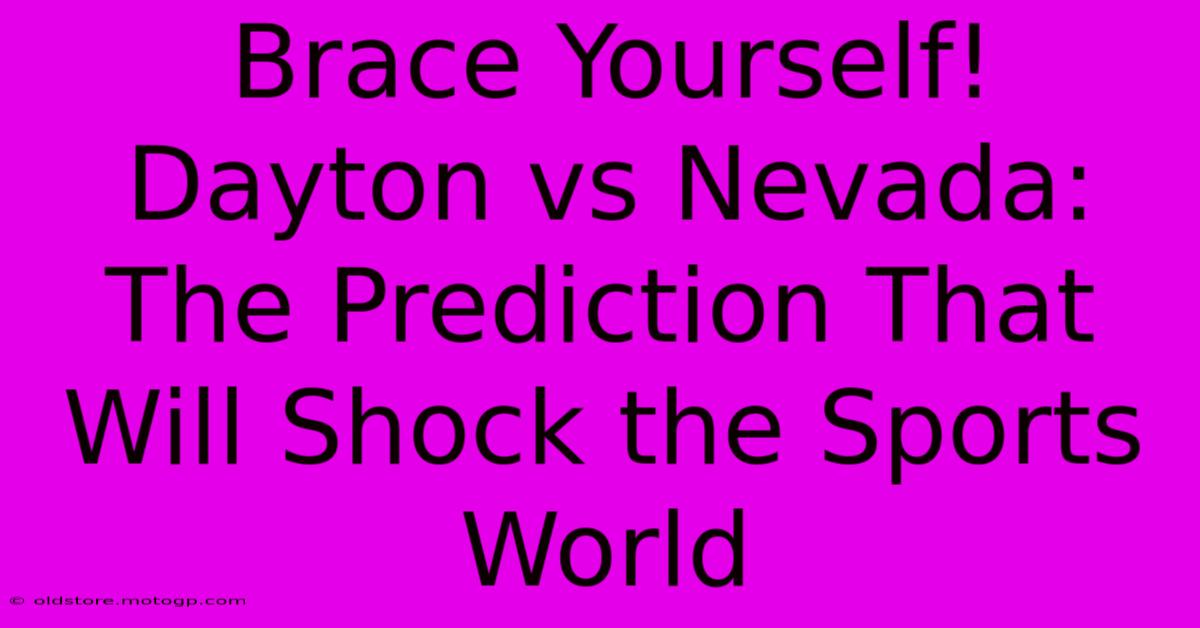 Brace Yourself! Dayton Vs Nevada: The Prediction That Will Shock The Sports World