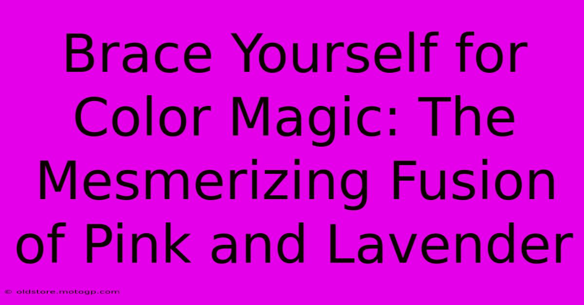 Brace Yourself For Color Magic: The Mesmerizing Fusion Of Pink And Lavender