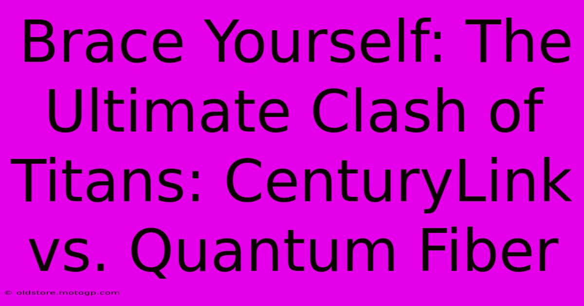 Brace Yourself: The Ultimate Clash Of Titans: CenturyLink Vs. Quantum Fiber