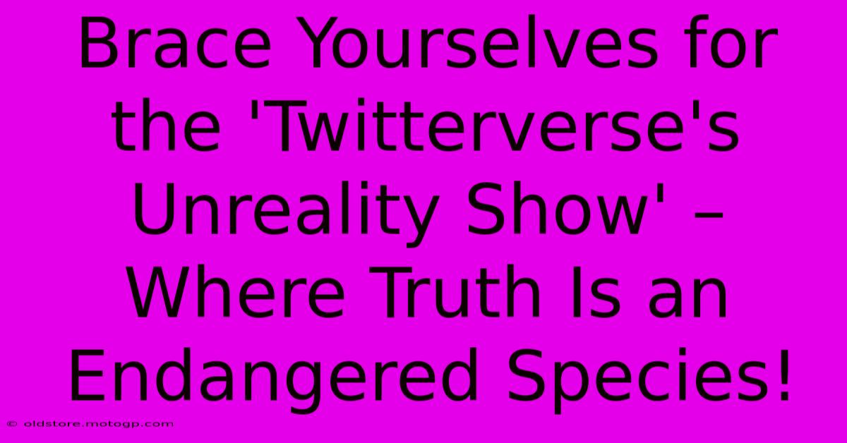 Brace Yourselves For The 'Twitterverse's Unreality Show' – Where Truth Is An Endangered Species!