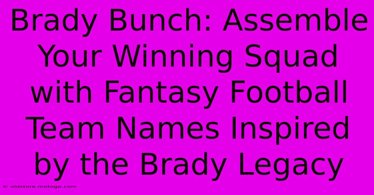 Brady Bunch: Assemble Your Winning Squad With Fantasy Football Team Names Inspired By The Brady Legacy