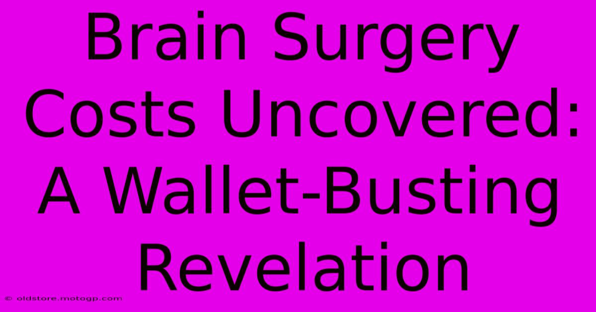 Brain Surgery Costs Uncovered: A Wallet-Busting Revelation