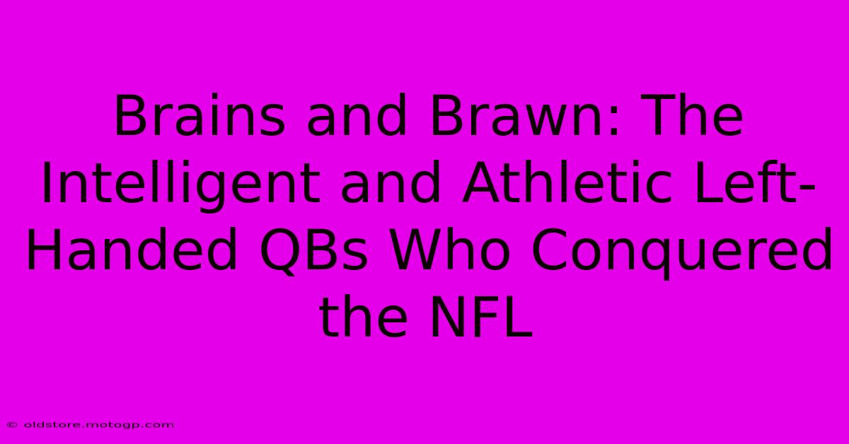 Brains And Brawn: The Intelligent And Athletic Left-Handed QBs Who Conquered The NFL