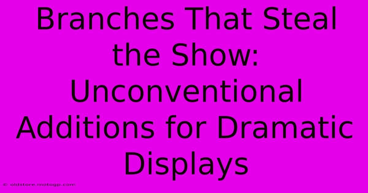 Branches That Steal The Show: Unconventional Additions For Dramatic Displays