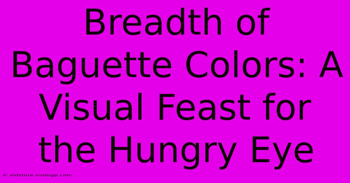 Breadth Of Baguette Colors: A Visual Feast For The Hungry Eye