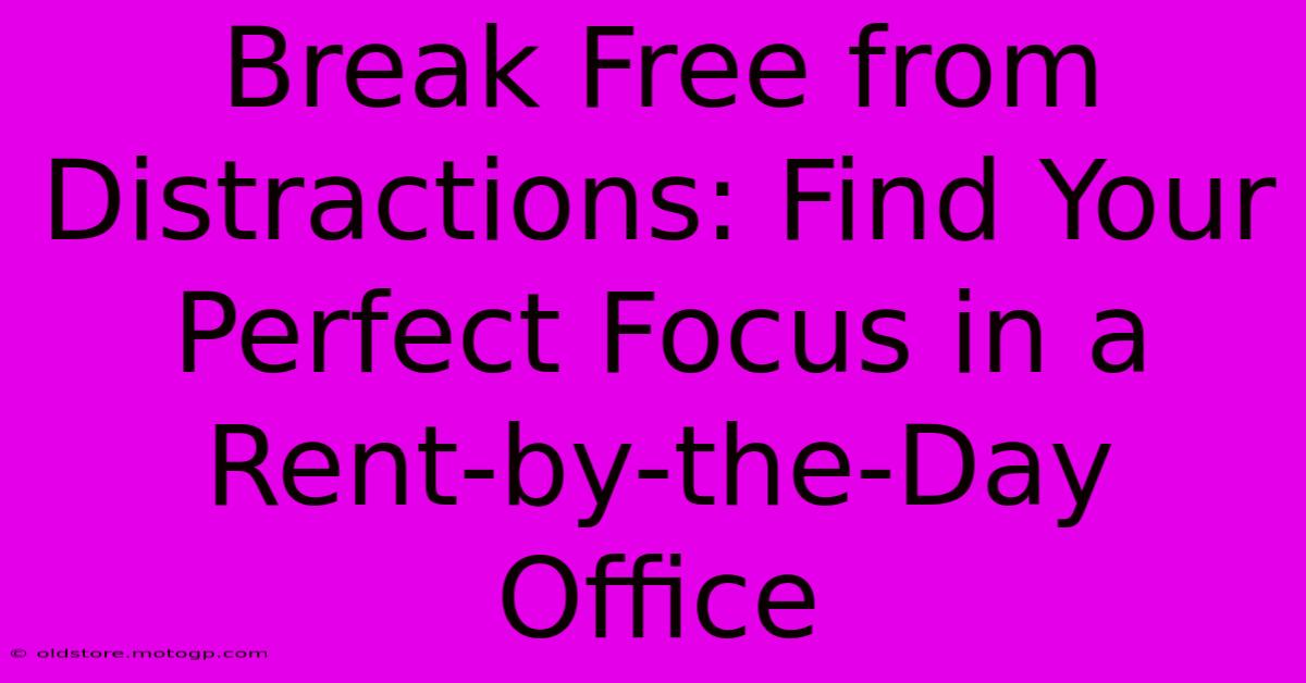 Break Free From Distractions: Find Your Perfect Focus In A Rent-by-the-Day Office