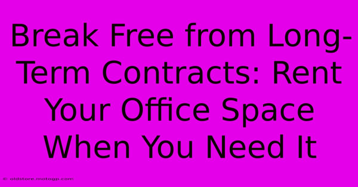 Break Free From Long-Term Contracts: Rent Your Office Space When You Need It