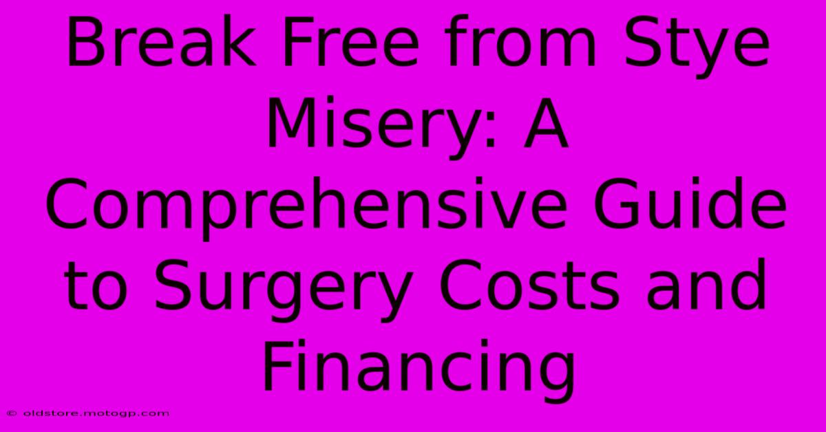 Break Free From Stye Misery: A Comprehensive Guide To Surgery Costs And Financing