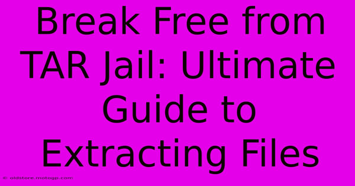 Break Free From TAR Jail: Ultimate Guide To Extracting Files