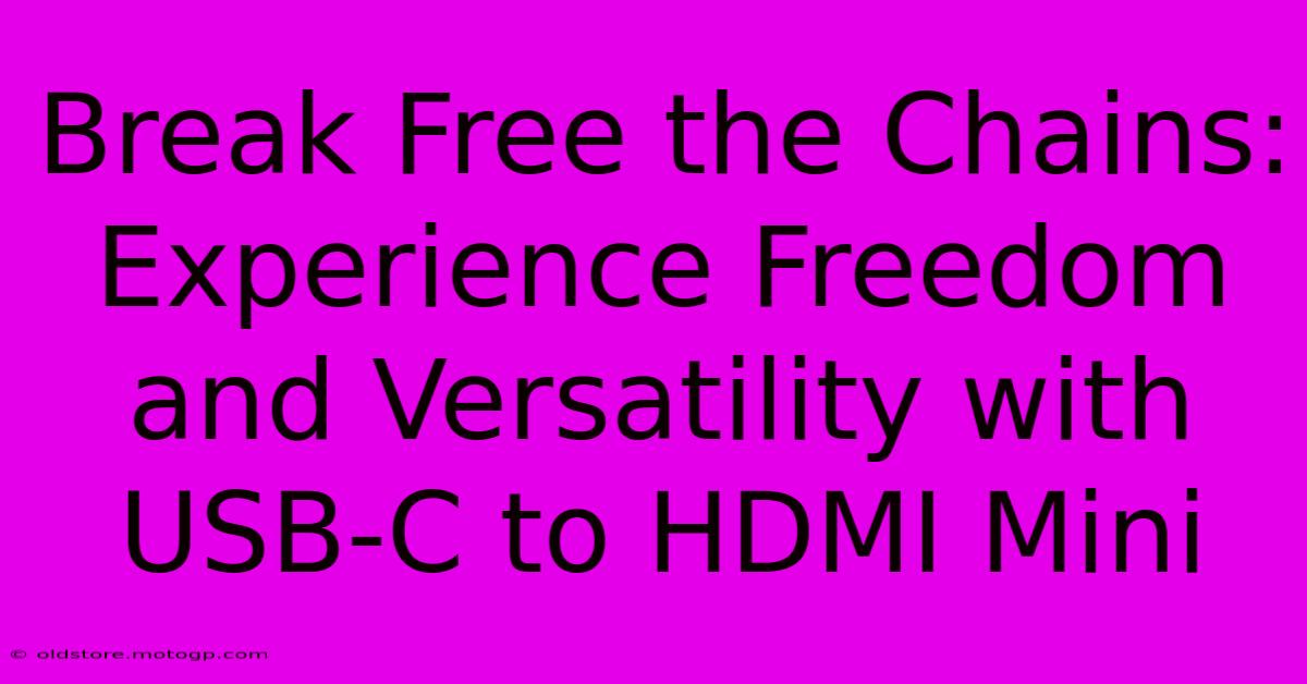 Break Free The Chains: Experience Freedom And Versatility With USB-C To HDMI Mini