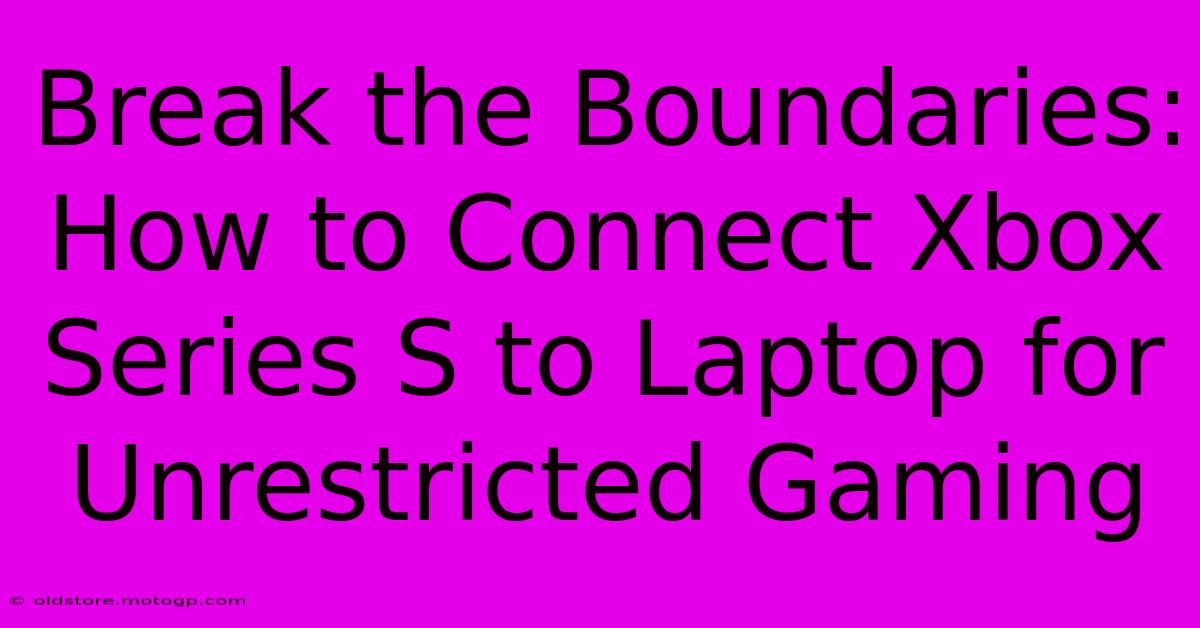 Break The Boundaries: How To Connect Xbox Series S To Laptop For Unrestricted Gaming