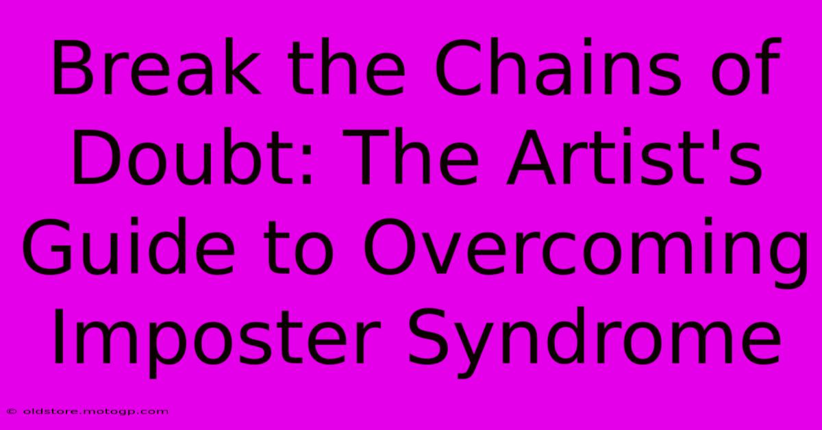 Break The Chains Of Doubt: The Artist's Guide To Overcoming Imposter Syndrome