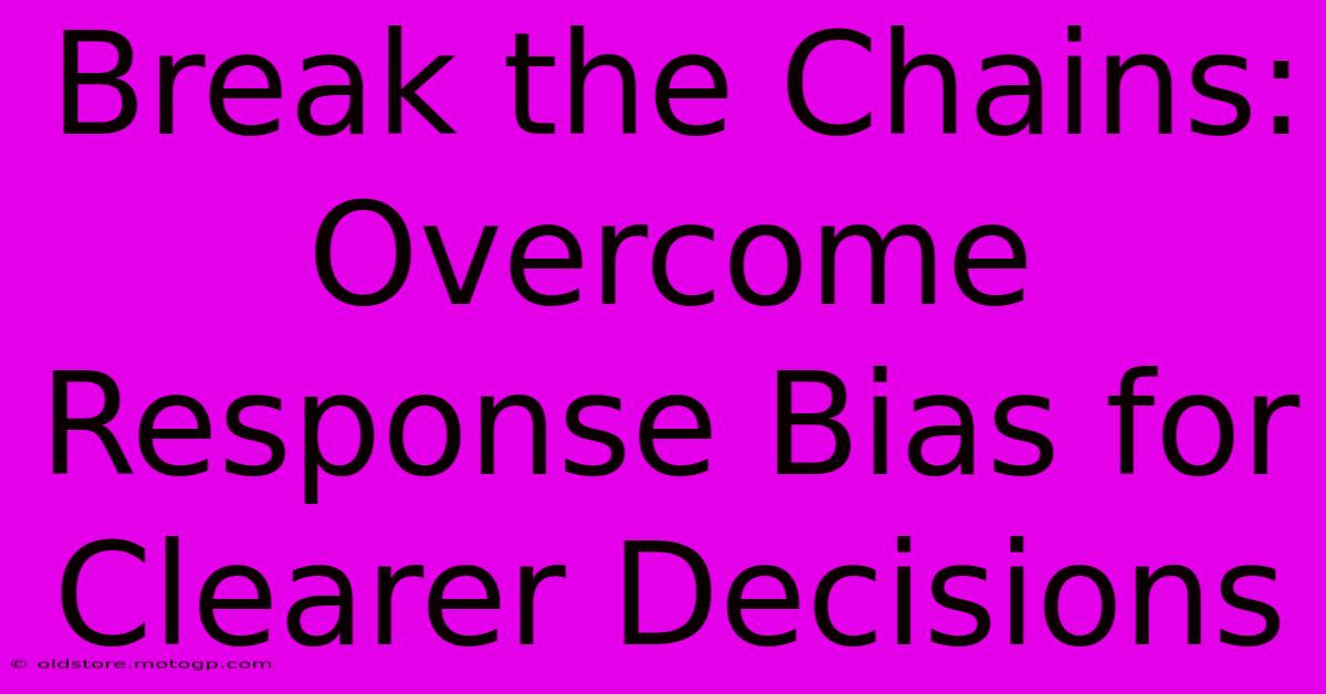 Break The Chains: Overcome Response Bias For Clearer Decisions