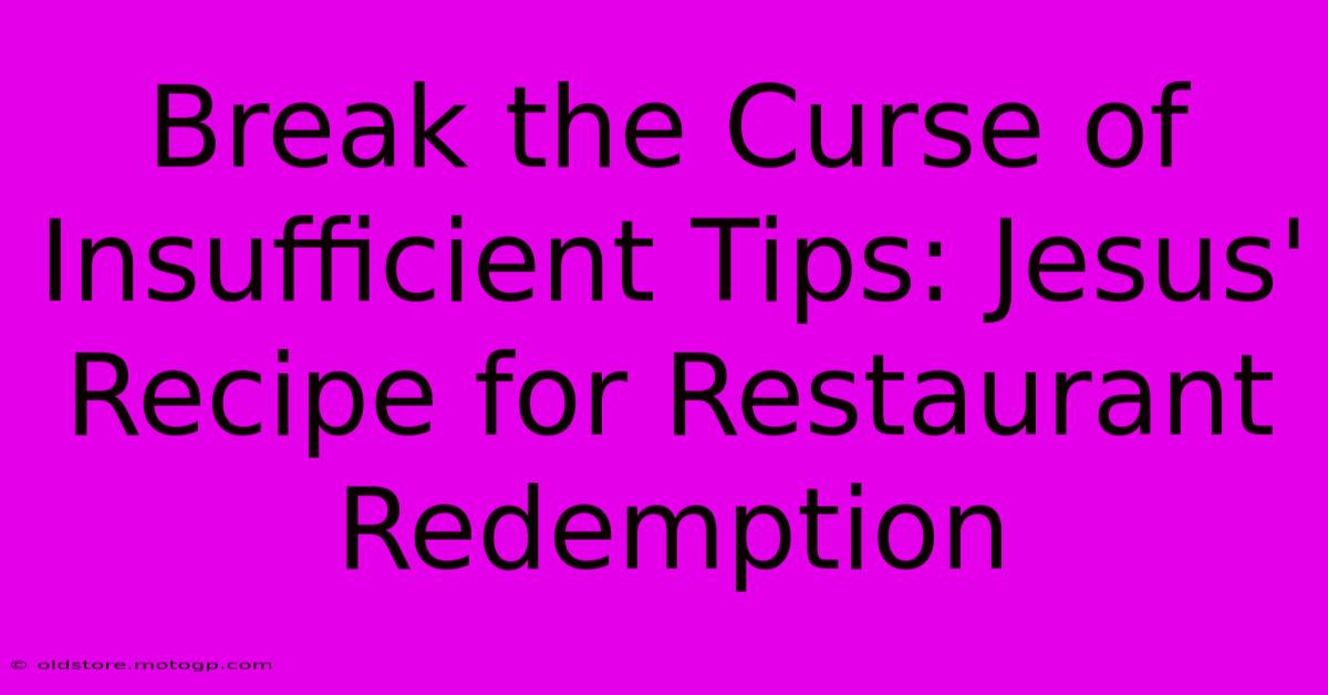 Break The Curse Of Insufficient Tips: Jesus' Recipe For Restaurant Redemption