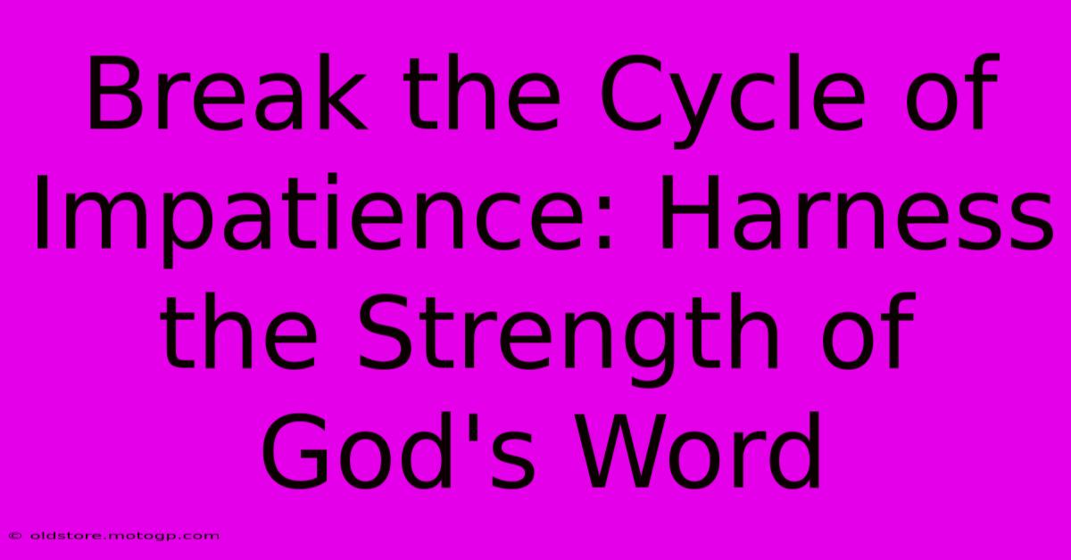 Break The Cycle Of Impatience: Harness The Strength Of God's Word