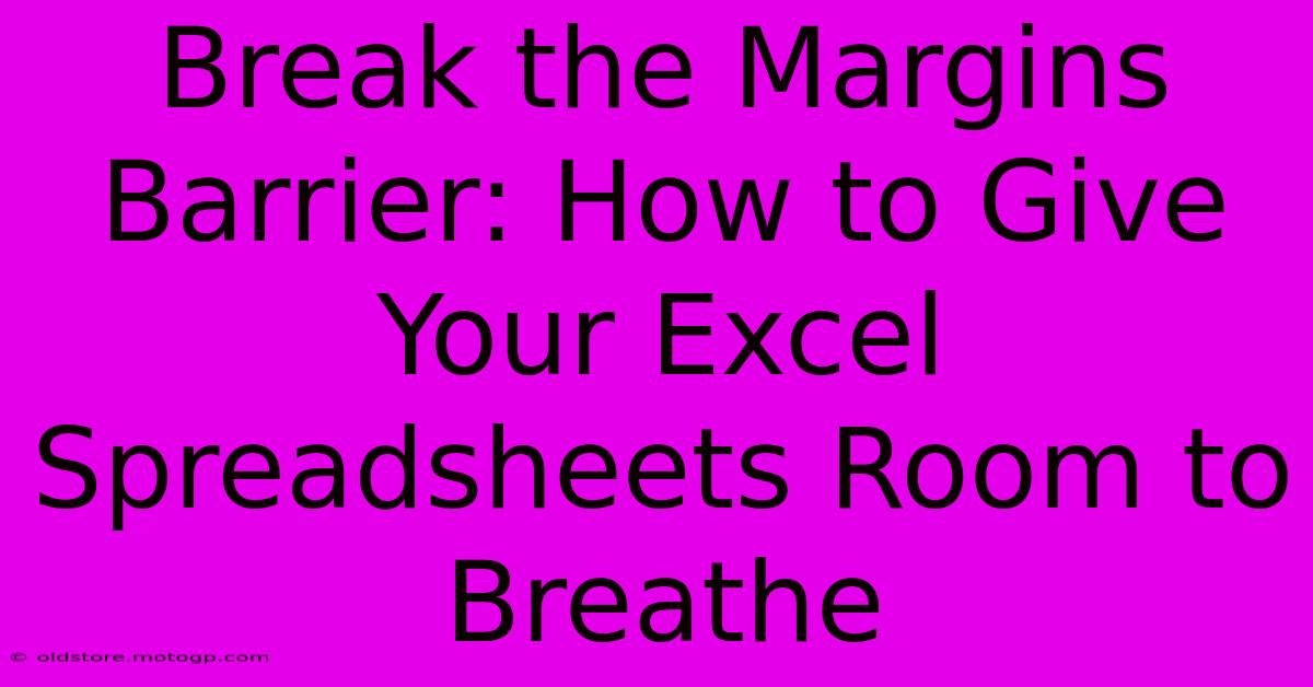 Break The Margins Barrier: How To Give Your Excel Spreadsheets Room To Breathe