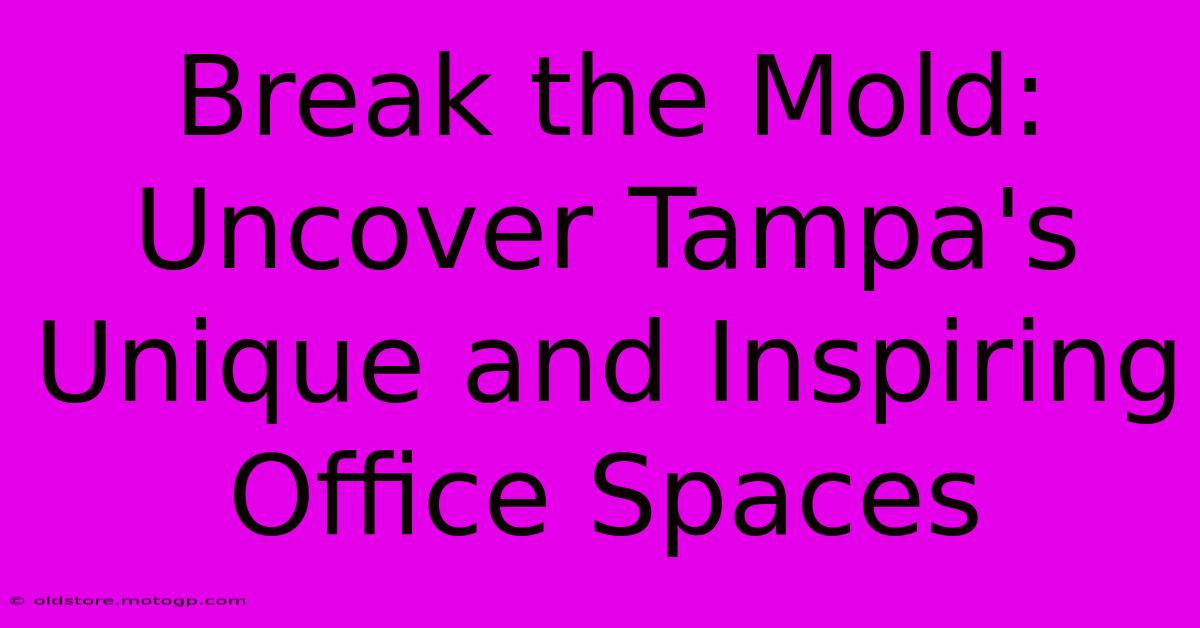 Break The Mold: Uncover Tampa's Unique And Inspiring Office Spaces