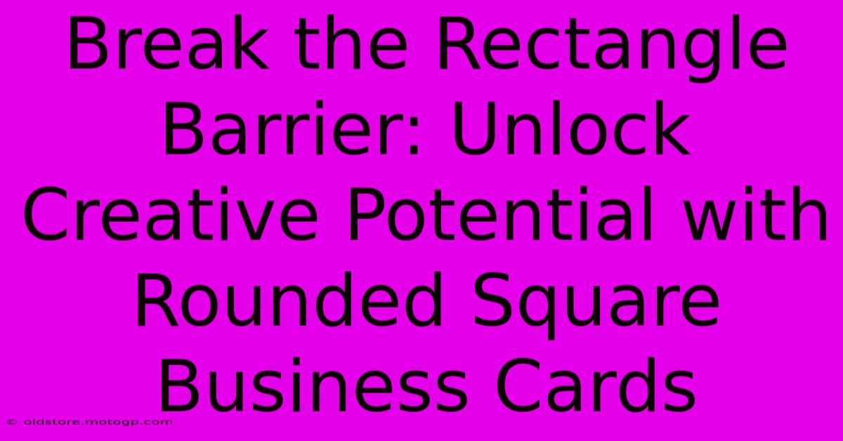 Break The Rectangle Barrier: Unlock Creative Potential With Rounded Square Business Cards