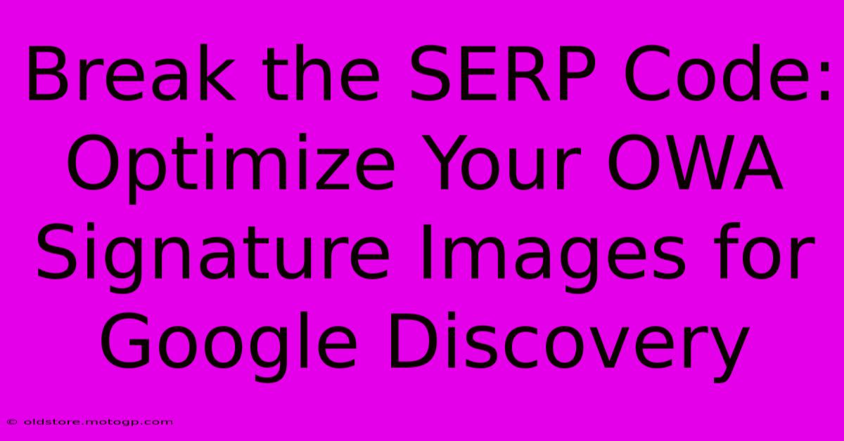 Break The SERP Code: Optimize Your OWA Signature Images For Google Discovery