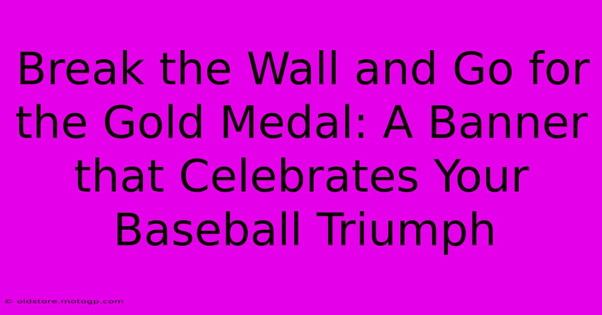 Break The Wall And Go For The Gold Medal: A Banner That Celebrates Your Baseball Triumph