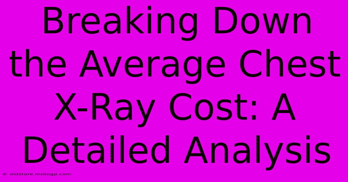 Breaking Down The Average Chest X-Ray Cost: A Detailed Analysis