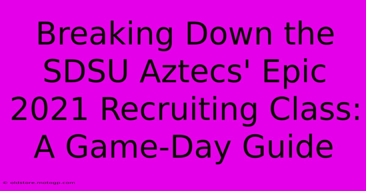 Breaking Down The SDSU Aztecs' Epic 2021 Recruiting Class: A Game-Day Guide