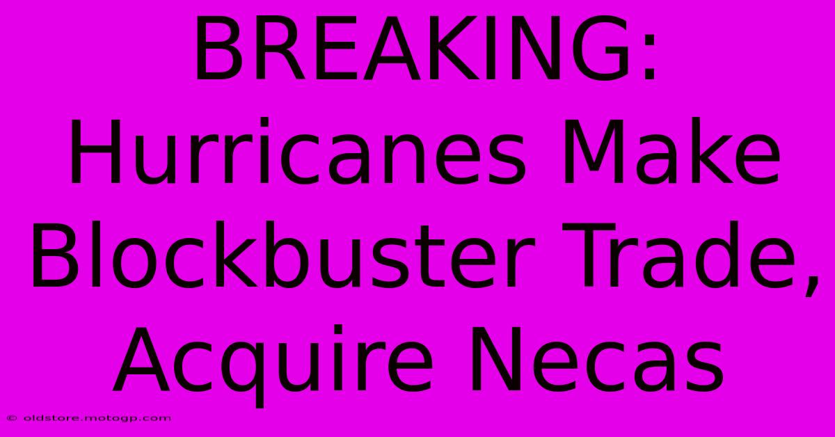 BREAKING: Hurricanes Make Blockbuster Trade, Acquire Necas