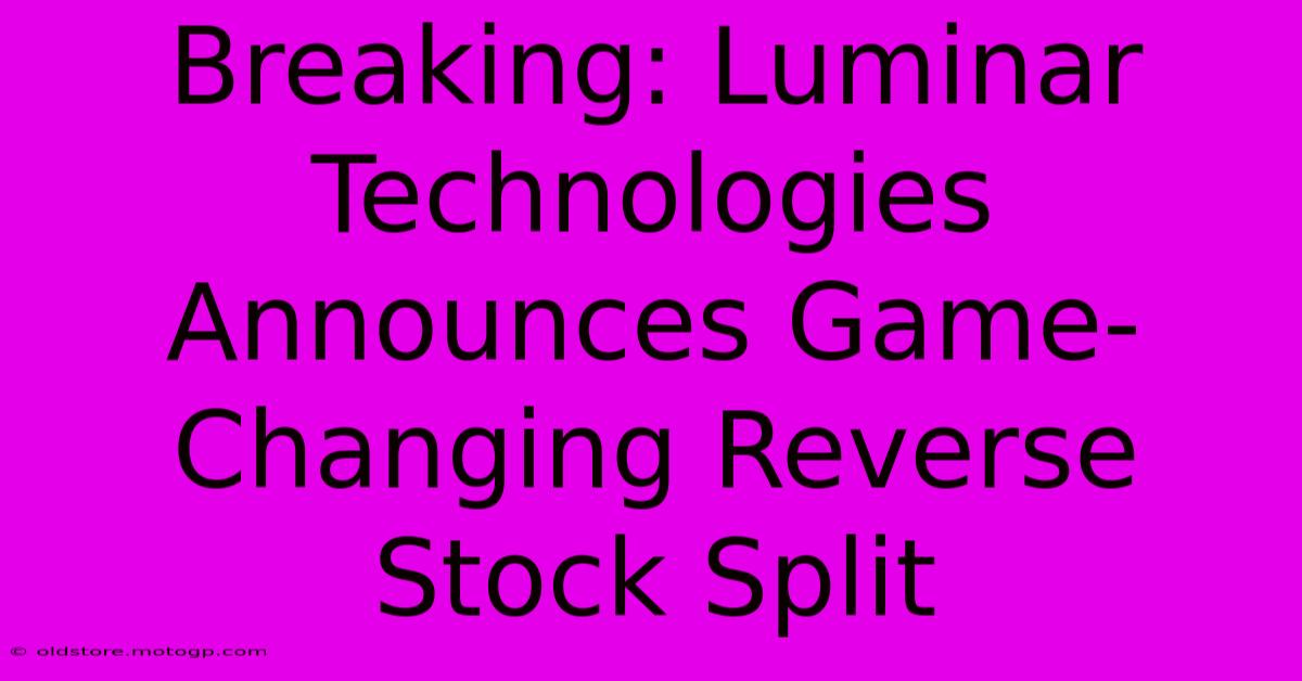 Breaking: Luminar Technologies Announces Game-Changing Reverse Stock Split