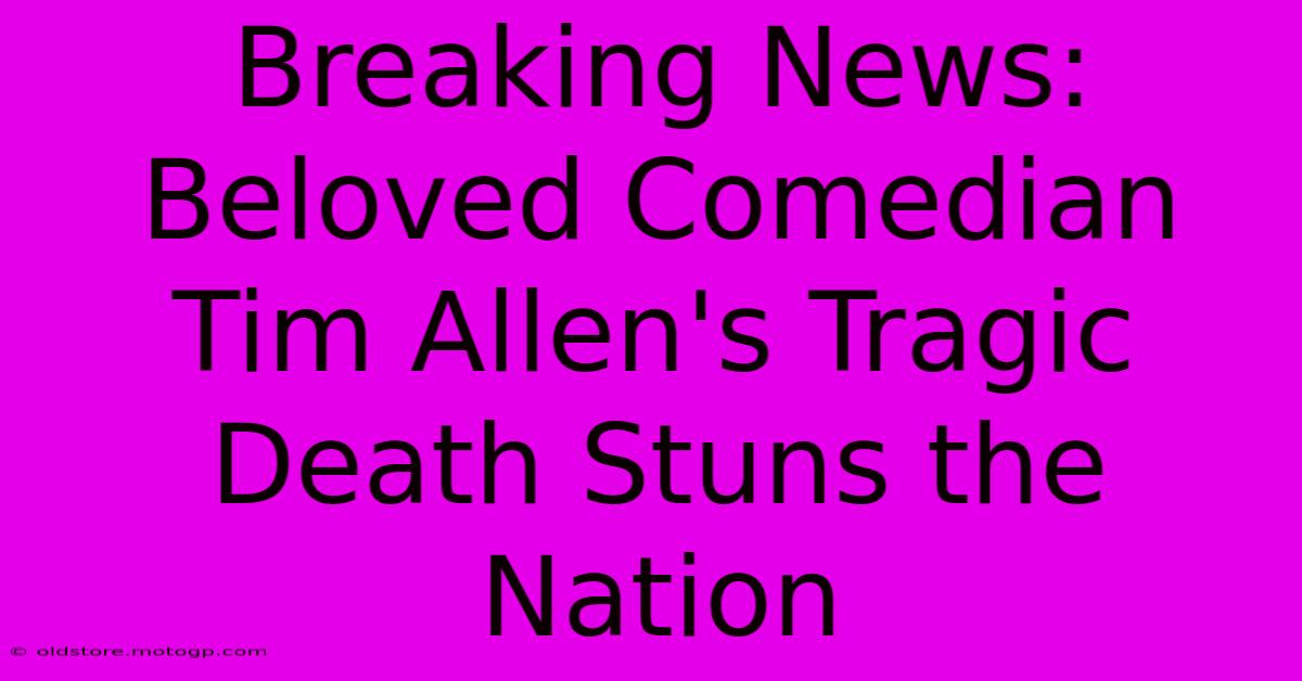 Breaking News: Beloved Comedian Tim Allen's Tragic Death Stuns The Nation