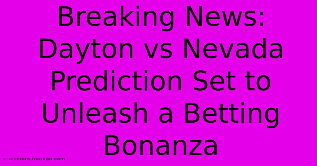 Breaking News: Dayton Vs Nevada Prediction Set To Unleash A Betting Bonanza