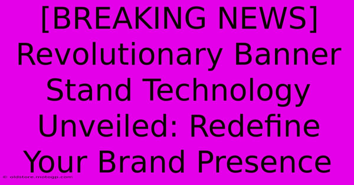 [BREAKING NEWS] Revolutionary Banner Stand Technology Unveiled: Redefine Your Brand Presence