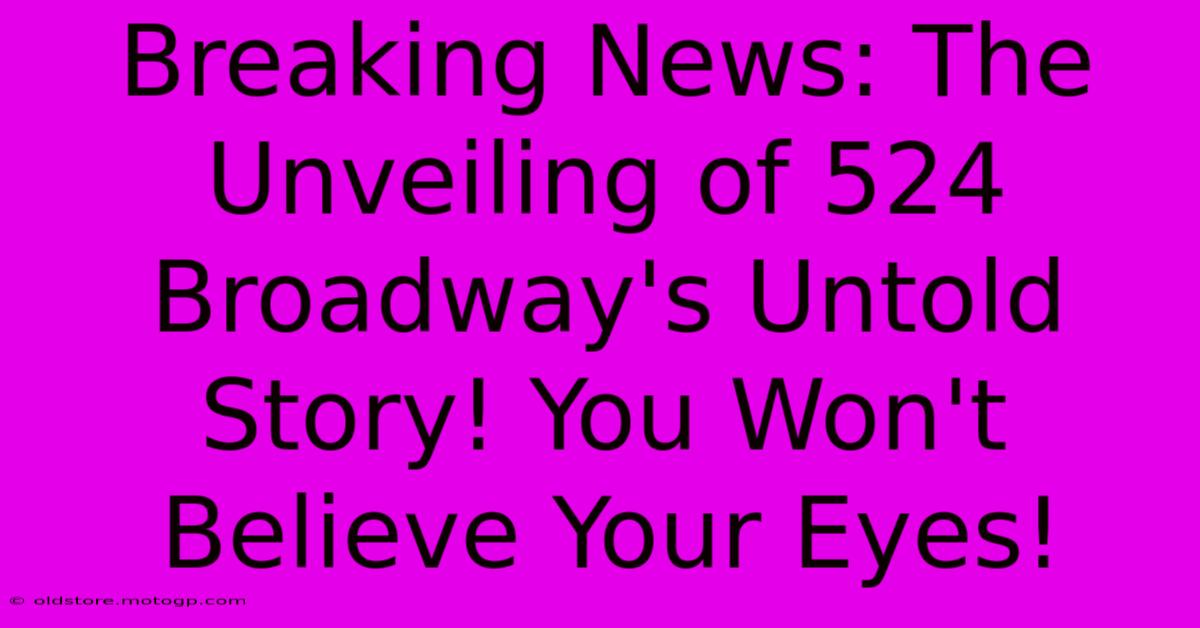 Breaking News: The Unveiling Of 524 Broadway's Untold Story! You Won't Believe Your Eyes!