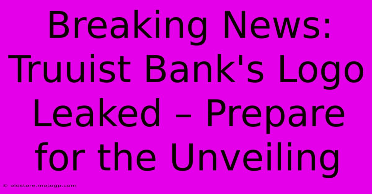 Breaking News: Truuist Bank's Logo Leaked – Prepare For The Unveiling