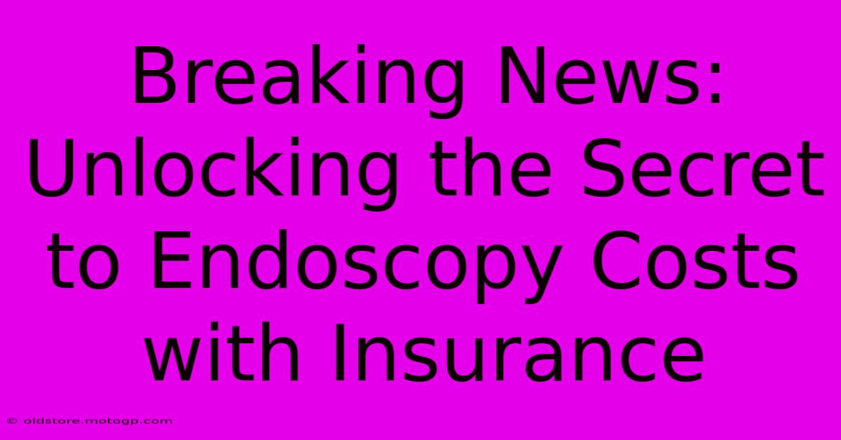 Breaking News: Unlocking The Secret To Endoscopy Costs With Insurance