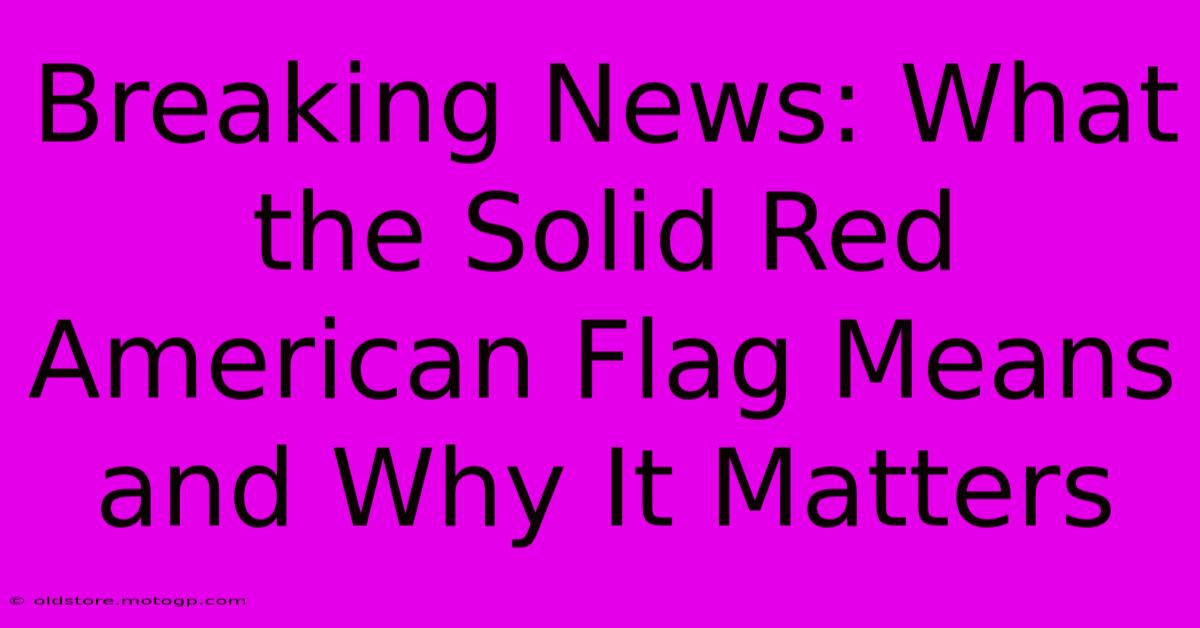 Breaking News: What The Solid Red American Flag Means And Why It Matters