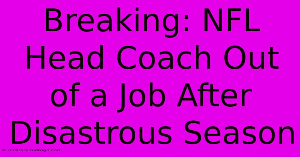 Breaking: NFL Head Coach Out Of A Job After Disastrous Season