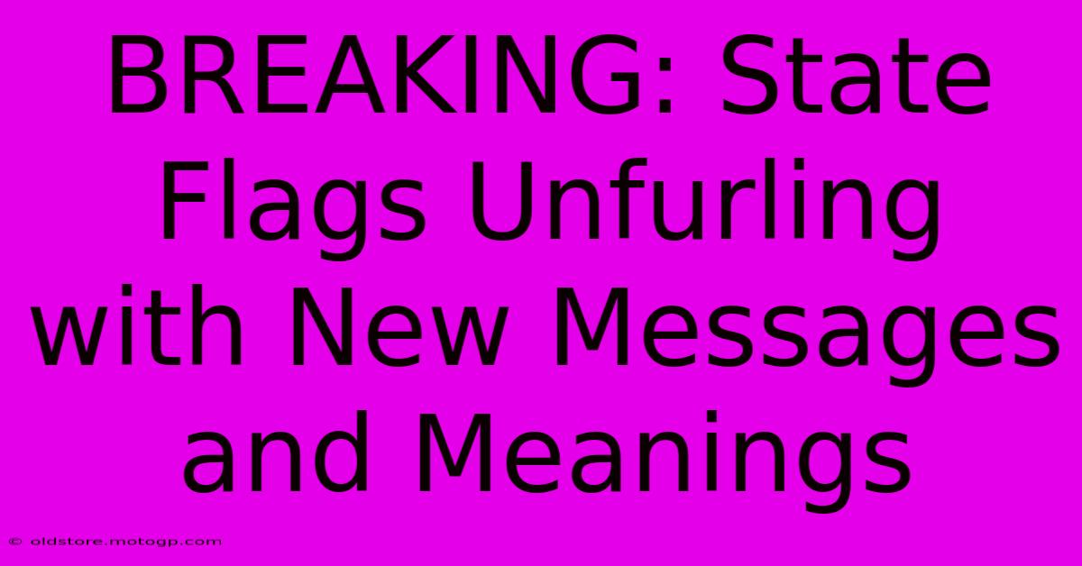 BREAKING: State Flags Unfurling With New Messages And Meanings