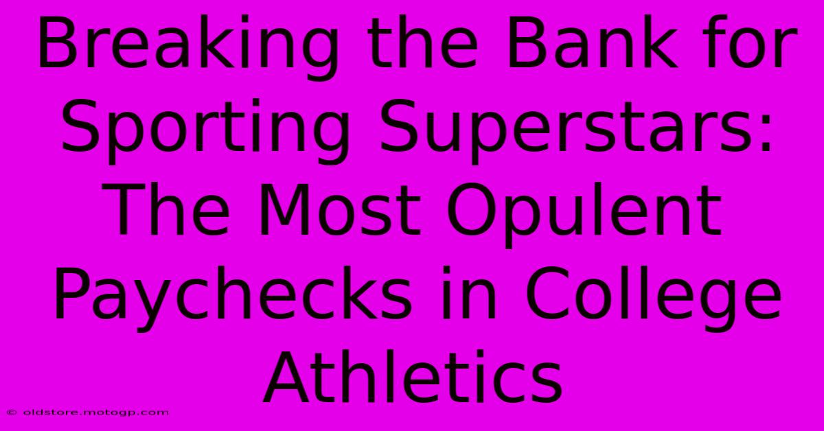 Breaking The Bank For Sporting Superstars: The Most Opulent Paychecks In College Athletics