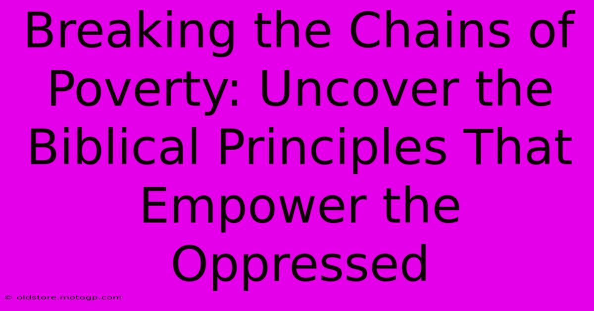 Breaking The Chains Of Poverty: Uncover The Biblical Principles That Empower The Oppressed