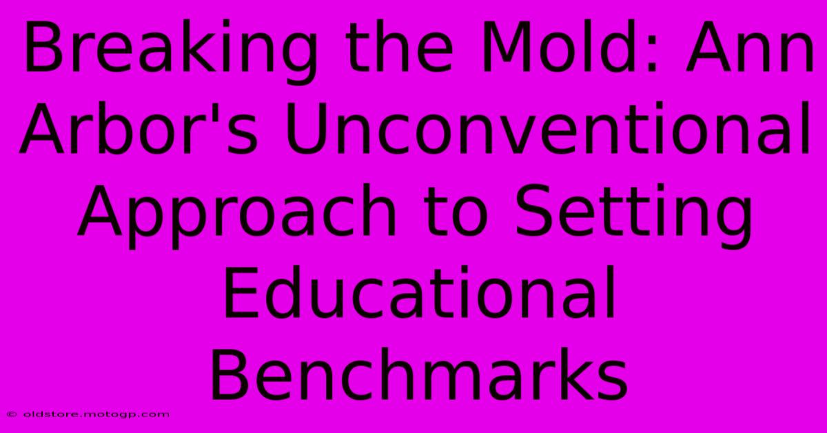 Breaking The Mold: Ann Arbor's Unconventional Approach To Setting Educational Benchmarks