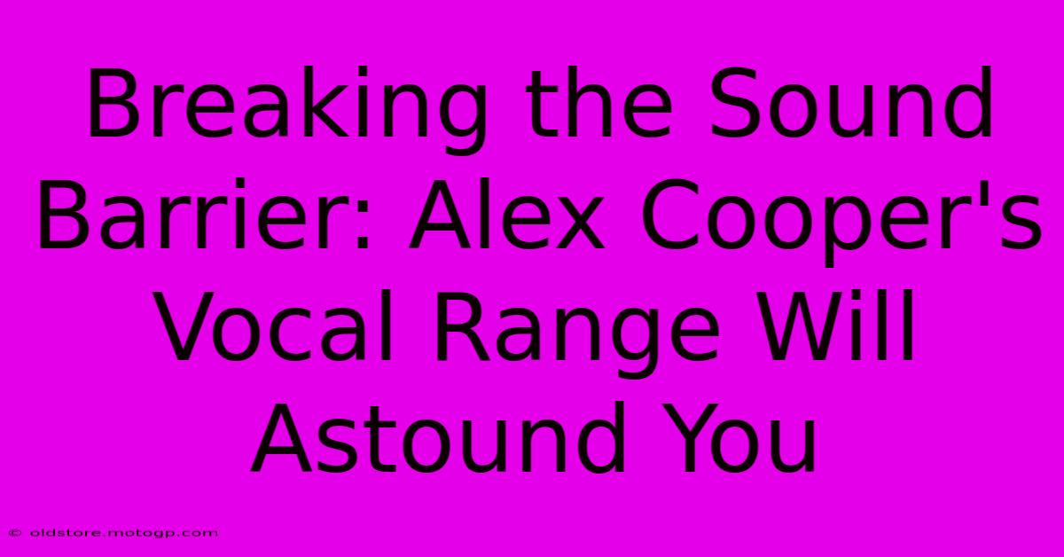 Breaking The Sound Barrier: Alex Cooper's Vocal Range Will Astound You