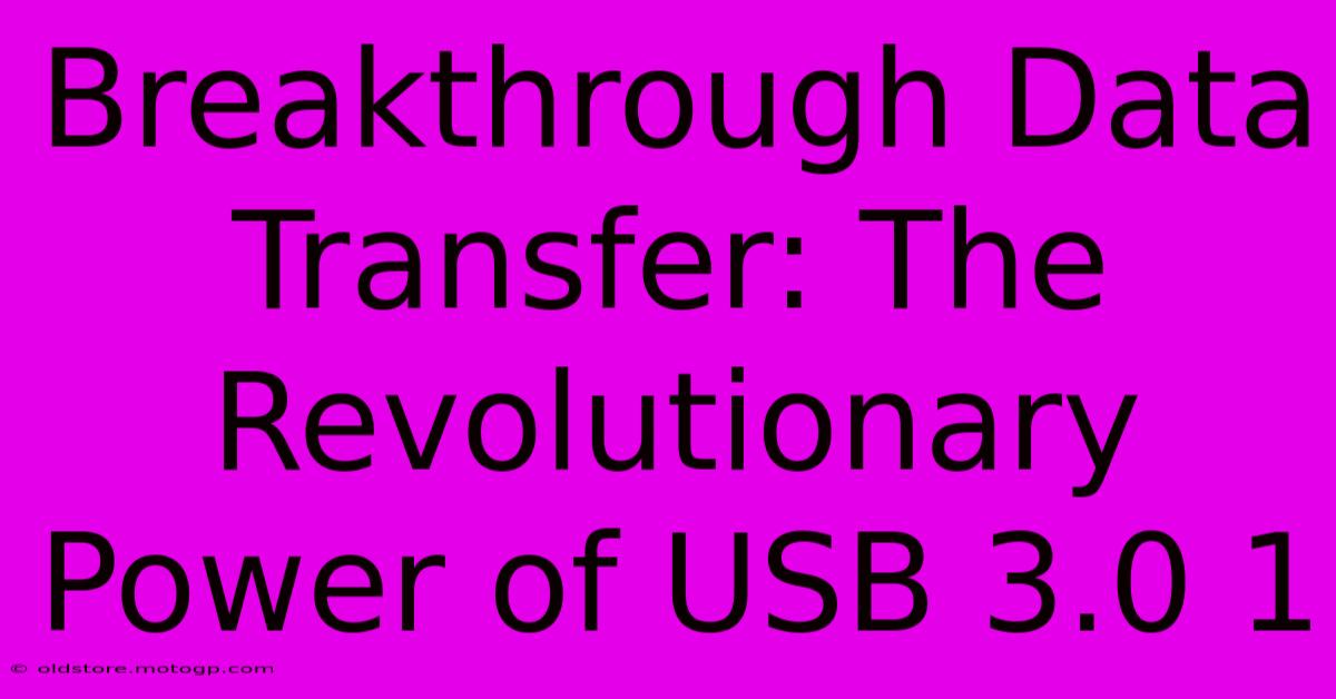 Breakthrough Data Transfer: The Revolutionary Power Of USB 3.0 1