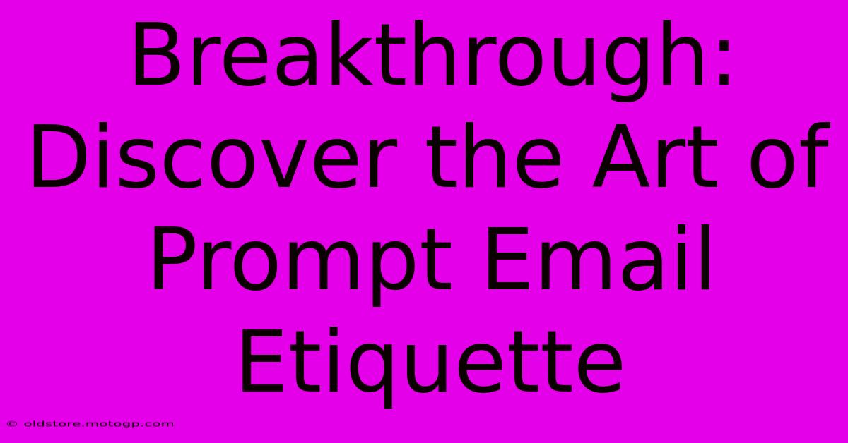 Breakthrough: Discover The Art Of Prompt Email Etiquette